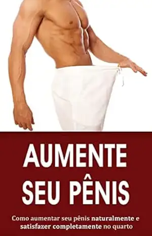 AUMENTO PENIANO: Descubra como aumentar o seu pénis de forma natural e sinta–se mais confiante no quarto – Adrian  Cortez