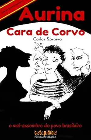 Aurina Cara de Corvo – O Mal–Assombro do Povo Brasileiro (Coleção Verso & Reverso Livro 3) – Carlos Saraiva Aurina Cara de Corvo – O Mal–Assombro do Povo Brasileiro (Coleção Verso & Reverso Livro 3) – Carlos Saraiva