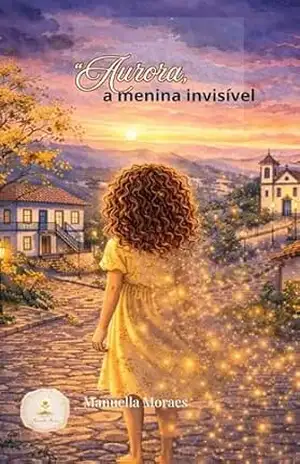 ''Aurora, a menina invisível - Manuella Moraes ''Aurora, a menina invisível - Manuella Moraes