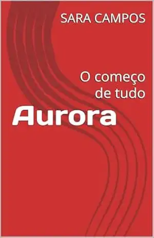 Capa do livro Aurora: O começo de tudo - SARA CAMPOS