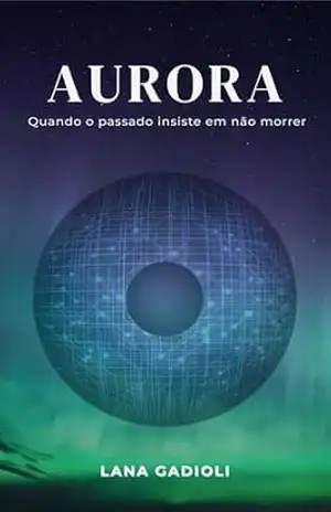 Capa do livro AURORA: Quando o passado insiste em não morrer - Lana Gadioli
