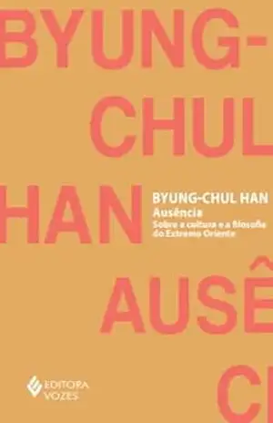 Ausência: Sobre a cultura e a filosofia do Extremo Oriente – Byung-Chul Han