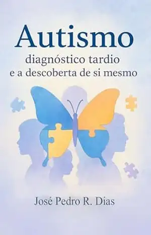 AUTISMO: DIAGNÓSTICO TARDIO E A DESCOBERTA DE SI MESMO - José Pedro Ribeiro Dias AUTISMO: DIAGNÓSTICO TARDIO E A DESCOBERTA DE SI MESMO - José Pedro Ribeiro Dias