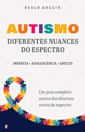 Autismo – diferentes nuances do espectro: infância – adolescência – adulto – Paulo Arnoldo Koglin Autismo – diferentes nuances do espectro: infância – adolescência – adulto – Paulo Arnoldo Koglin