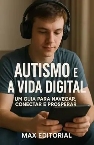 Autismo e a Vida Digital: Um Guia para Navegar, Conectar e Prosperar (Além do Autismo: O Que Todo Mundo Precisa Saber) – MAX EDITORIAL