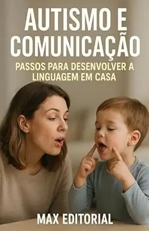 Autismo e Comunicação: Passos para Desenvolver a Linguagem em Casa (Além do Autismo: O Que Todo Mundo Precisa Saber) – MAX EDITORIAL