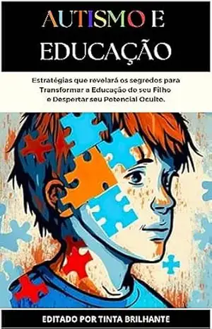 AUTISMO E EDUCAÇÃO: Estratégias que revelará os segregos para Transformar a Educação do seu Filho e Despertar seu Potencial Oculto – Erlane  Pessoa