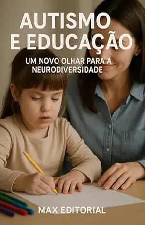 Autismo e Educação – Um Novo Olhar para a Neurodiversidade (Além do Autismo: O Que Todo Mundo Precisa Saber) – MAX EDITORIAL