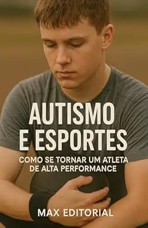 Autismo e Esportes: Como se Tornar um Atleta de Alta Performance (Além do Autismo: O Que Todo Mundo Precisa Saber) – MAX EDITORIAL