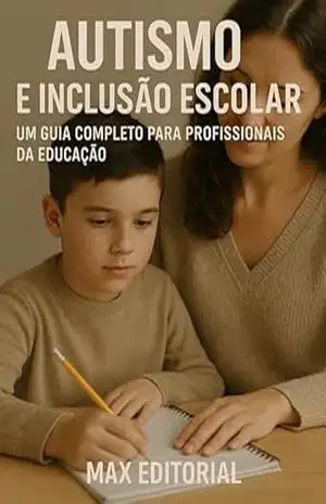 Autismo e Inclusão Escolar: Um Guia Completo para Profissionais da Educação (Além do Autismo: O Que Todo Mundo Precisa Saber) – MAX EDITORIAL