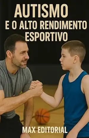 Autismo e o Alto Rendimento Esportivo (Além do Autismo: O Que Todo Mundo Precisa Saber) – MAX EDITORIAL