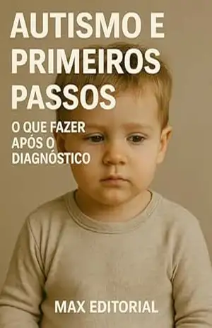 Autismo e Primeiros Passos: O Que Fazer Após o Diagnóstico (Além do Autismo: O Que Todo Mundo Precisa Saber) – MAX EDITORIAL