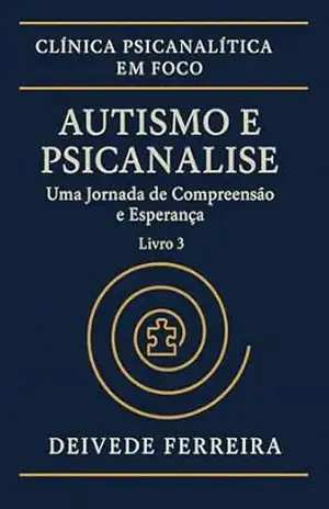 Autismo e Psicanálise: Uma Jornada de Compreensão e Esperança (Clínica Psicanalítica em Foco) – Deivede Ferreira