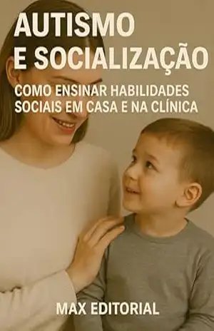 Capa do livro Autismo e Socialização: Como Ensinar Habilidades Sociais em Casa e na Clínica (Além do Autismo: O Que Todo Mundo Precisa Saber) - MAX EDITORIAL