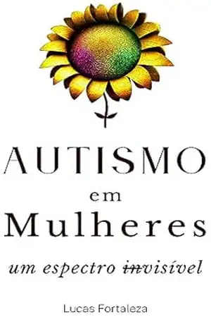 Autismo em Mulheres: um espectro invisível (Autismo em Adultos) – Lucas Fortaleza