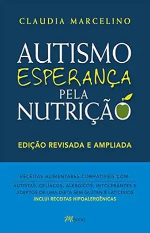 Autismo Esperança pela nutrição: Receitas alimentares compatíveis com autistas, celíacos, alérgicos intolerantes e adeptos de uma dieta sem glúten e laticínios – Claudia Marcelino Autismo Esperança pela nutrição: Receitas alimentares compatíveis com autistas, celíacos, alérgicos intolerantes e adeptos de uma dieta sem glúten e laticínios – Claudia Marcelino