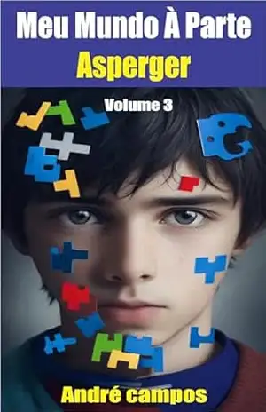 Autismo: MEU MUNDO À PARTE: ASPERGER – Vol.3: autismo no feminio, autismo adulto, autismo infantil, autista romance (Meu Mundo À Parte – asperger) – André Campos