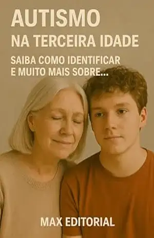 Autismo na Terceira Idade: Saiba Como Identificar e Muito Mais Sobre… (Além do Autismo: O Que Todo Mundo Precisa Saber) – MAX EDITORIAL