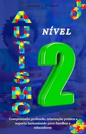Autismo Nível 2: Compreensão profunda, orientação prática e suporte humanizado para famílias e educadores – Leandro C. Torezani