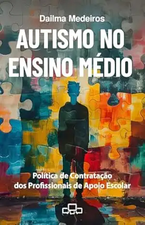 AUTISMO NO ENSINO MÉDIO: A Política de Contratação do Profisisonal de Apoio Escolar – Dailma da Silva Medeiros AUTISMO NO ENSINO MÉDIO: A Política de Contratação do Profisisonal de Apoio Escolar – Dailma da Silva Medeiros