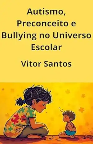Autismo, Preconceito e Bullying no Universo Escolar: Um Olhar Necessário sobre a Exclusão Escolar – Vitor Santos Autismo, Preconceito e Bullying no Universo Escolar: Um Olhar Necessário sobre a Exclusão Escolar – Vitor Santos