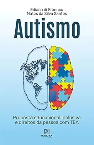 Autismo: proposta educacional inclusiva e direitos da pessoa com TEA – Ediana di Frannco Matos da Silva Santos Autismo: proposta educacional inclusiva e direitos da pessoa com TEA – Ediana di Frannco Matos da Silva Santos