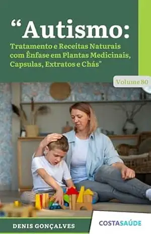 Autismo: Tratamento e Receitas Naturais com Ênfase em Plantas Medicinais, Cápsulas, Extratos e Chás – Volume 80 (Tratamento e Receitas Naturais com Ênfase … Medicinais, Capsulas, Extratos e Chás) – Denis  Gonçalves