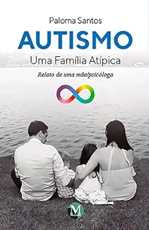 Autismo: uma família atípica – relato de uma mãe/psicóloga – Paloma Santos Lemos Autismo: uma família atípica – relato de uma mãe/psicóloga – Paloma Santos Lemos