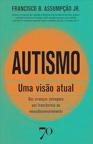 Autismo: uma visão atual: das crianças selvagens aos transtornos de neurodesenvolvimento – Francisco B. Assumpção Jr.