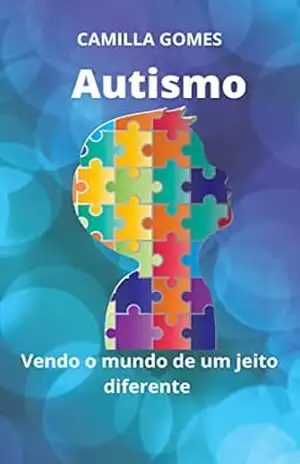 Autismo: Vendo o mundo de um jeito diferente - Camilla Gomes Autismo: Vendo o mundo de um jeito diferente - Camilla Gomes