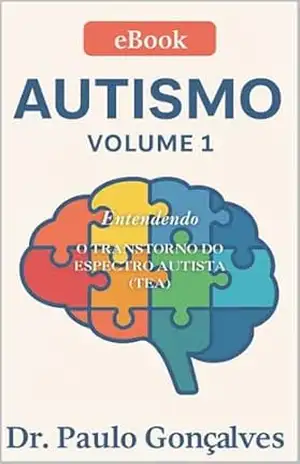 AUTISMO – Volume 1: Entendendo o Transtorno do Espectro Autista (TEA) - Dr. Paulo Gonçalves AUTISMO – Volume 1: Entendendo o Transtorno do Espectro Autista (TEA) - Dr. Paulo Gonçalves