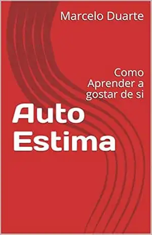 Auto Estima: Como Aprender a gostar de si – Marcelo  Duarte