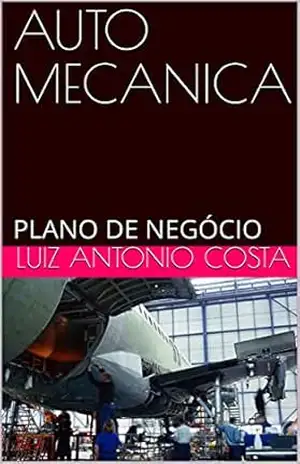 AUTO MECANICA: PLANO DE NEGÓCIO (PLANOS DE NEGÓCIOS Livro 1) – Luiz Antonio Costa