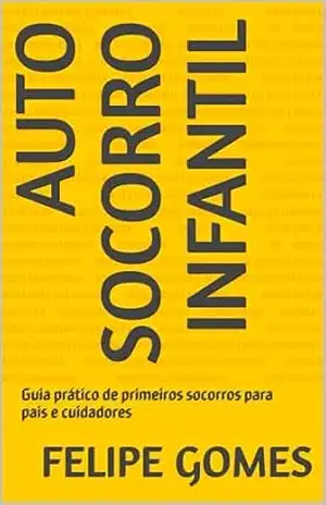 Auto Socorro Infantil: Guia prático de primeiros socorros para pais e cuidadores – Felipe Gomes