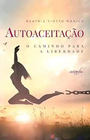 Autoaceitação: o caminho para a liberdade – Beatriz Viotto Mânica