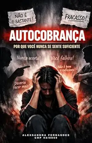 Autocobrança:: por que voce nunca se sente suficiente - Alexsandra Fernandes Autocobrança:: por que voce nunca se sente suficiente - Alexsandra Fernandes