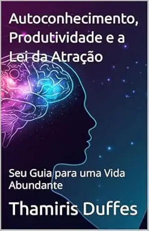 Capa do livro Autoconhecimento, Produtividade e a Lei da Atração: Seu Guia para uma Vida Abundante - Thamiris Duffes