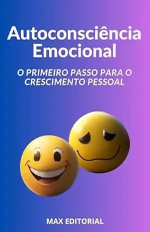 Autoconsciência Emocional O Primeiro Passo para o Crescimento Pessoal (INTELIGÊNCIA EMOCIONAL & SAÚDE MENTAL) – MAX EDITORIAL