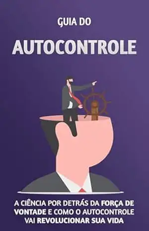 Autocontrole: A Ciência por Trás da Força de Vontade e como o Poder do Autocontrole vai revolucionar sua vida – Thomas  Frank