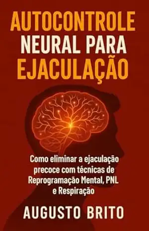 Capa do livro AUTOCONTROLE NEURAL PARA EJACULAÇÃO: Como eliminar a EJACULAÇÃO PRECOCE com tecnicas de Reprogramação Mental, PNL e Respiração - AUGUSTO BRITO