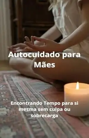 Capa do livro Autocuidado Para Mães: Encontrando Tempo Para Si Mesmo Sem Culpa Ou Sobrecarga - Carlos Alberto Veroneze
