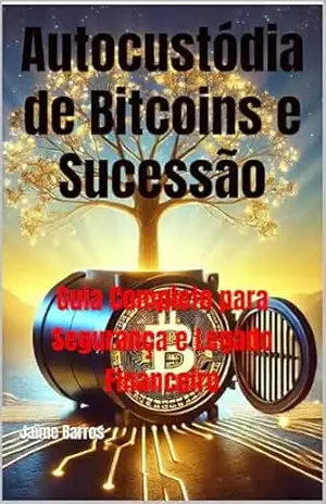 Autocustódia de Bitcoins e Sucessão: Guia Completo para Segurança e Legado Financeiro (Soberania e Independência Financeira Livro 2) – Jaime Barros Autocustódia de Bitcoins e Sucessão: Guia Completo para Segurança e Legado Financeiro (Soberania e Independência Financeira Livro 2) – Jaime Barros