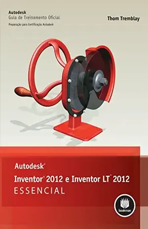 Autodesk Inventor 2012 e Inventor LT 2012 Essencial (Guia de Treinamento Oficial – Preparação para Certificação Autodesk) – Thom Tremblay