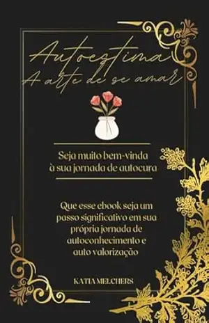 Autoestima – A Arte de se Amar – Katia Melchers Autoestima – A Arte de se Amar – Katia Melchers