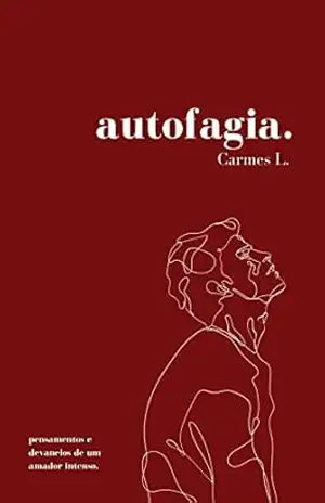 autofagia.: pensamentos e devaneios de um amador intenso. - Carmes L. autofagia.: pensamentos e devaneios de um amador intenso. - Carmes L.