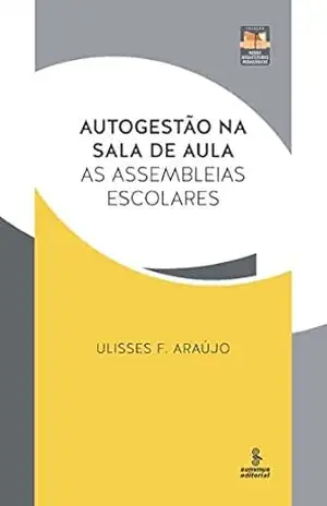 Capa do livro Autogestão na sala de aula: As assembleias escolares (Novas Arquiteturas Pedagógicas) - Ulisses F. Araújo