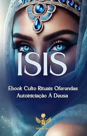 Autoiniciação a Deusa Ísis: Culto Rituais e Oferendas - Vagnêr Sîlva Autoiniciação a Deusa Ísis: Culto Rituais e Oferendas - Vagnêr Sîlva