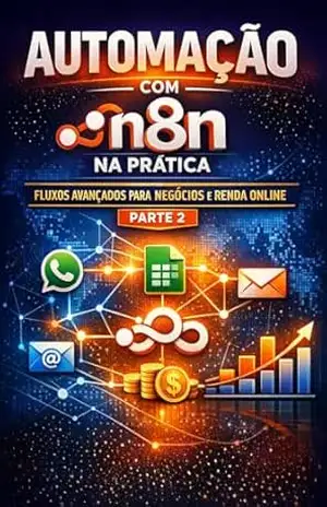 Automação com n8n na Prática – Parte 2: Fluxos Avançados, Automação Real e Renda com n8n (Continuação do livro Automação com n8n para Iniciantes) – KAUAN ZL