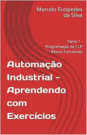Automação Industrial – Aprendendo com Exercícios: Parte 1 – Programação de CLP – Blocos Funcionais – Marcelo Euripedes da Silva