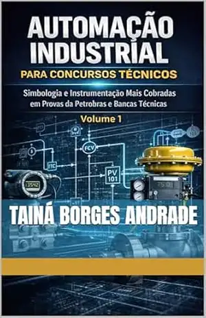 Automação Industrial para Concursos: Simbologia e Instrumentação Mais Cobradas em Provas da Petrobras e Bancas Técnicas – TAINÁ BORGES ANDRADE